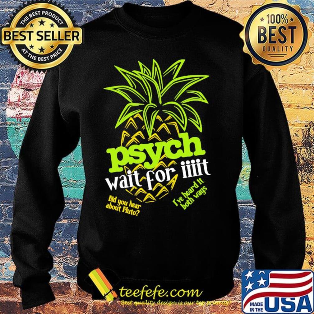 Psych Wai For It Pineapple Shirt Sweater Psych Wai For It Pineapple Shirt Sweater