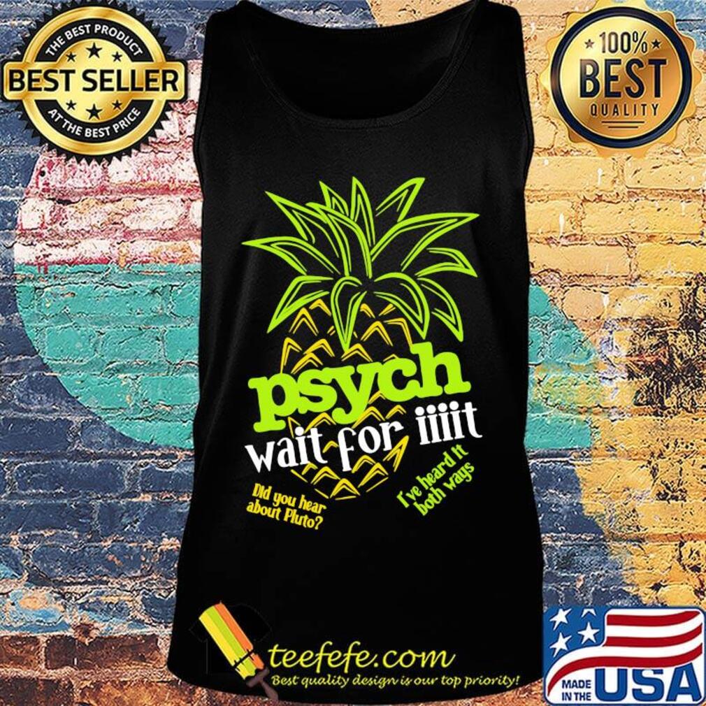 Psych Wai For It Pineapple Shirt Tank top Psych Wai For It Pineapple Shirt Tank top