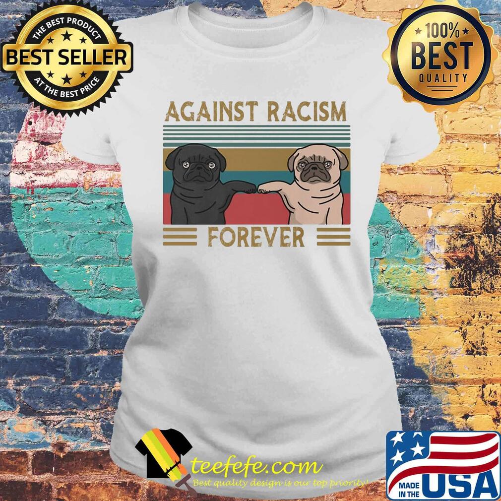 Pug against racism forever vintage retro s Laides tee Pug against racism forever vintage retro s Laides tee