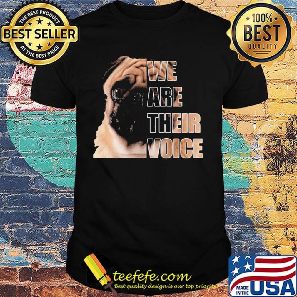 Pug dog we are their voice shirt