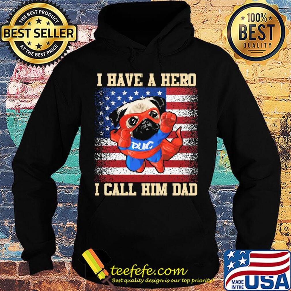 Pug I have a hero I call him dad american flag independence day s Hoodie Pug I have a hero I call him dad american flag independence day s Hoodie