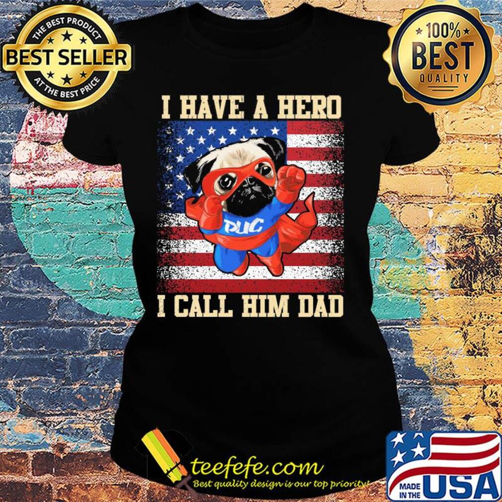 Pug I have a hero I call him dad american flag independence day s Ladies tee Pug I have a hero I call him dad american flag independence day s Ladies tee