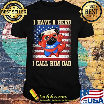 Pug I have a hero I call him dad american flag independence day shirt