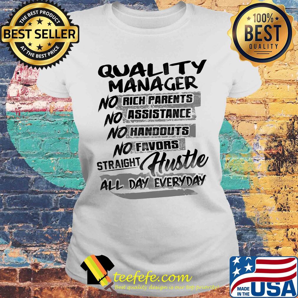 Quality manager no rich parents no assistance no handouts no favors straight hustle all day everyday s Laides tee Quality manager no rich parents no assistance no handouts no favors straight hustle all day everyday s Laides tee