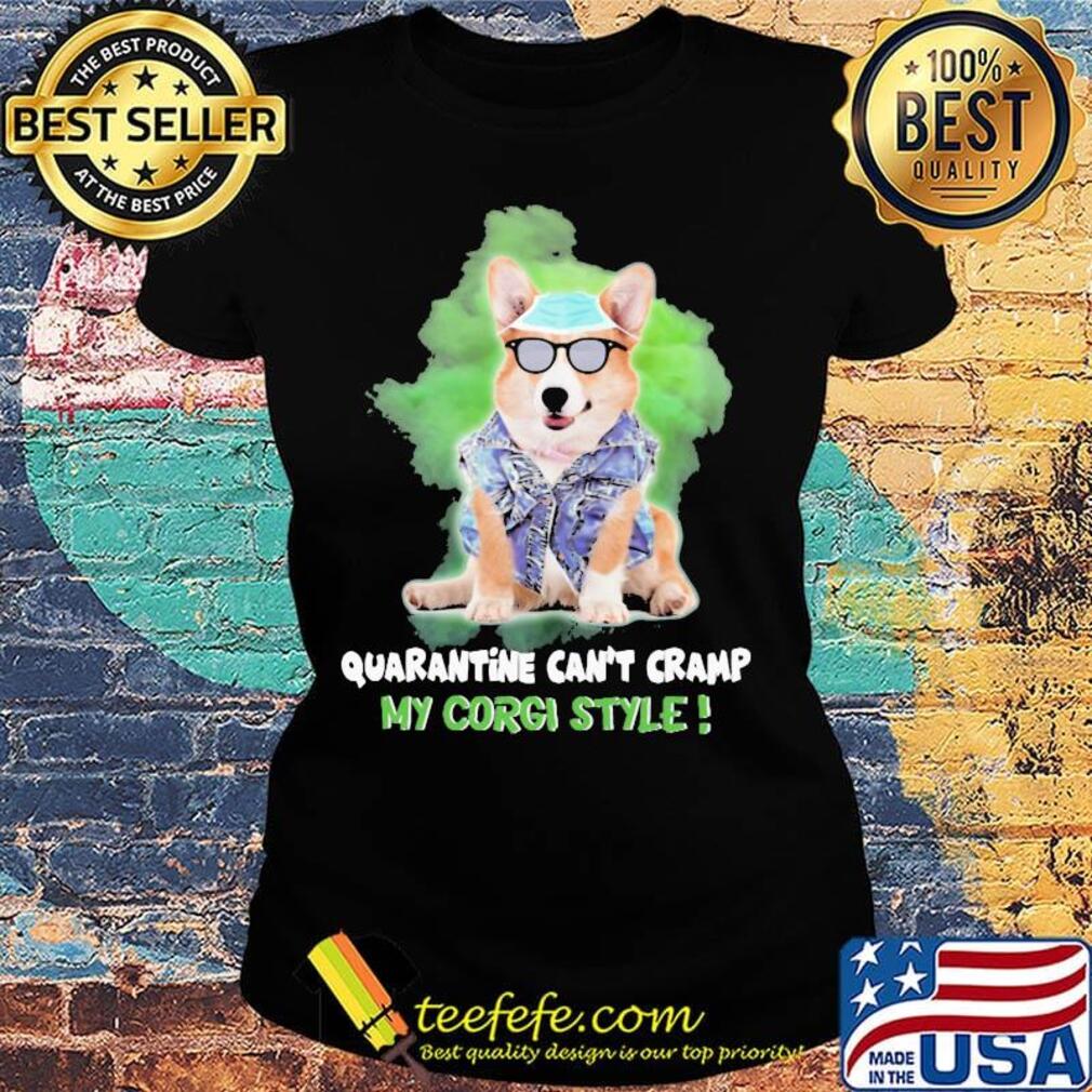 Quarantine can't cramp my corgi style mask s Ladies tee Quarantine can't cramp my corgi style mask s Ladies tee