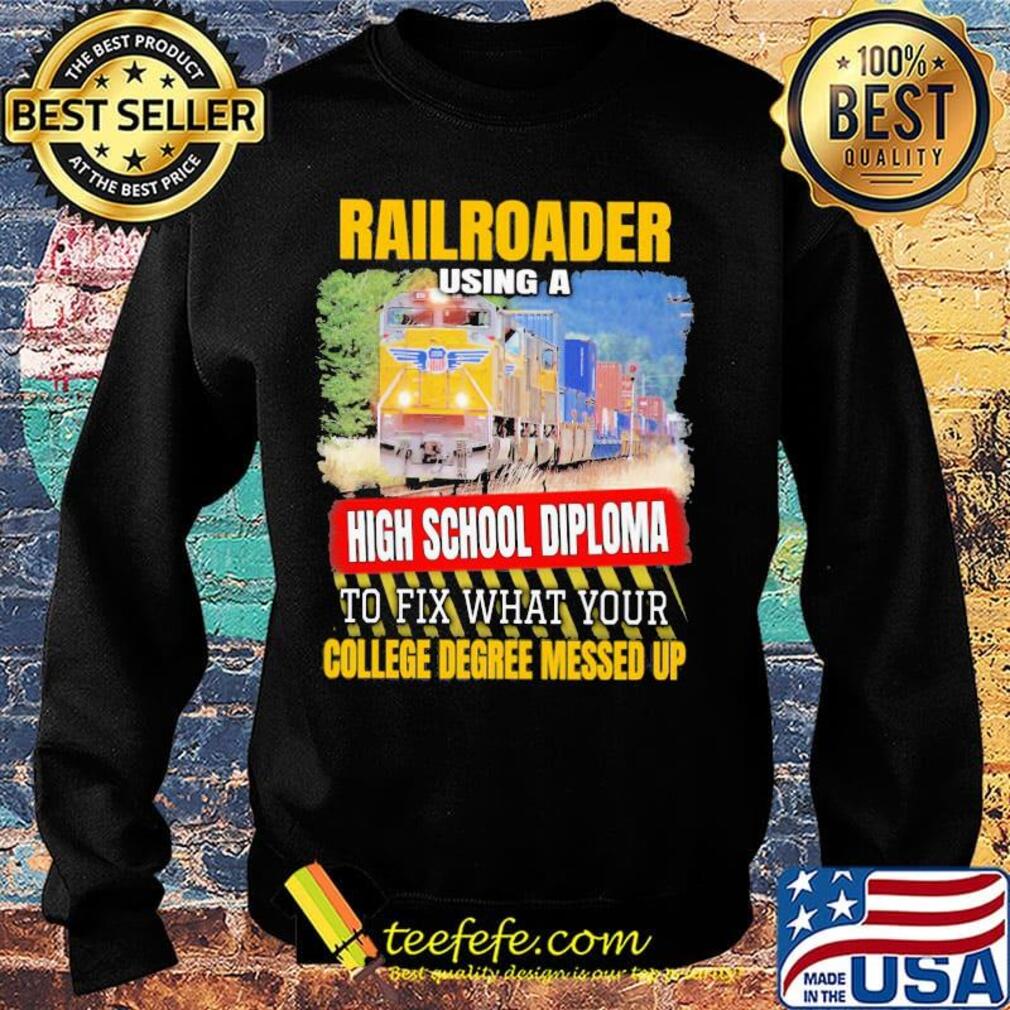 Railroader using a high school diploma to fix what your college degree messed up s Sweater Railroader using a high school diploma to fix what your college degree messed up s Sweater