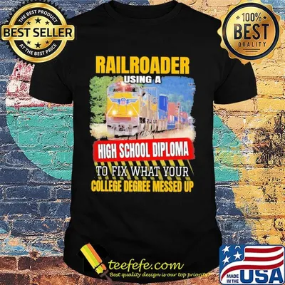 Railroader using a high school diploma to fix what your college degree messed up shirt