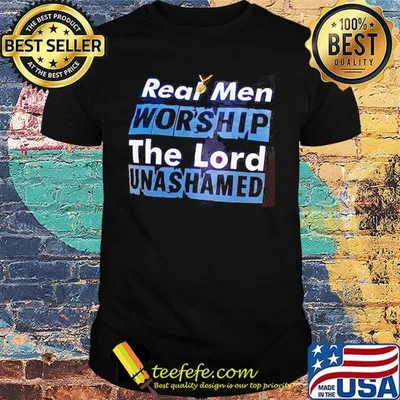 Real Men Worship The Lord Unashamed Shirt