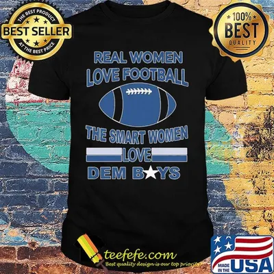 Real women love football the smart women love dem boys shirt