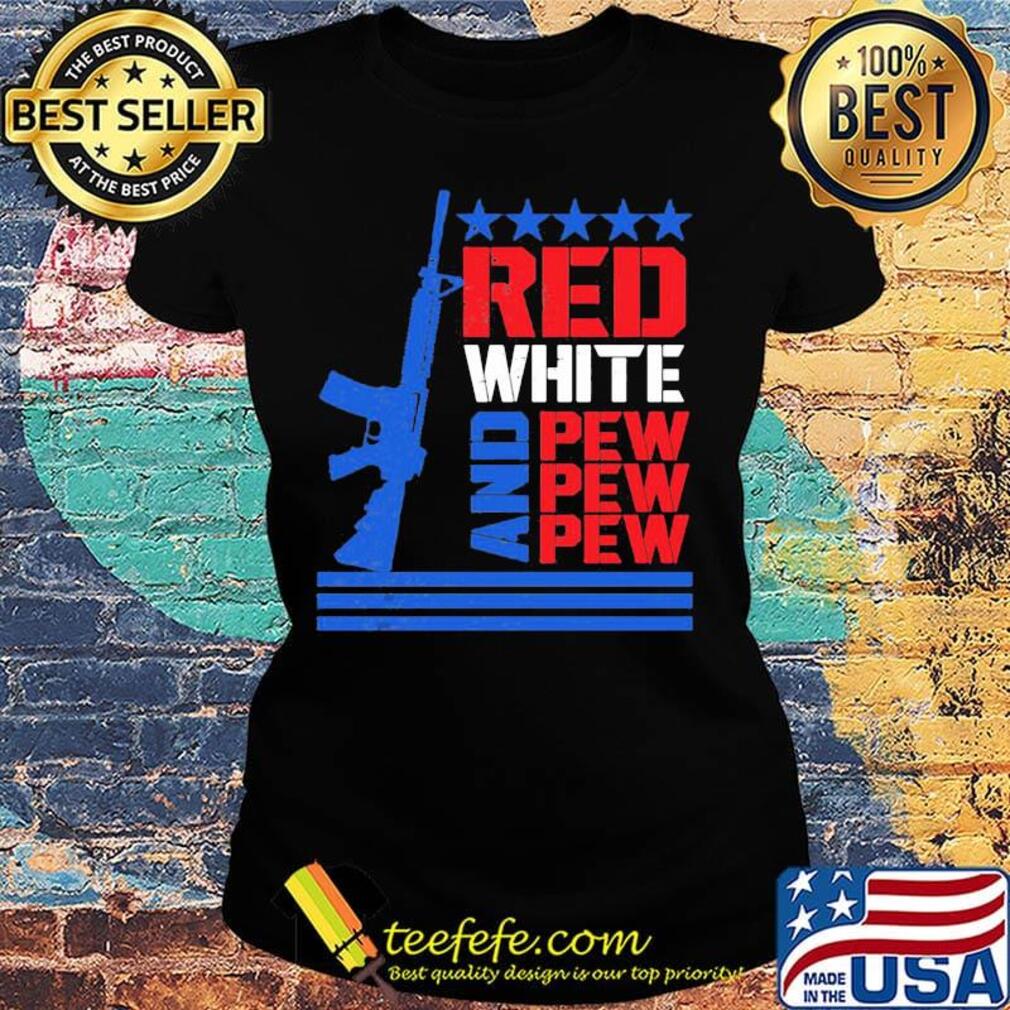 Red White And Pew Guns Star Shirt Ladies tee Red White And Pew Guns Star Shirt Ladies tee