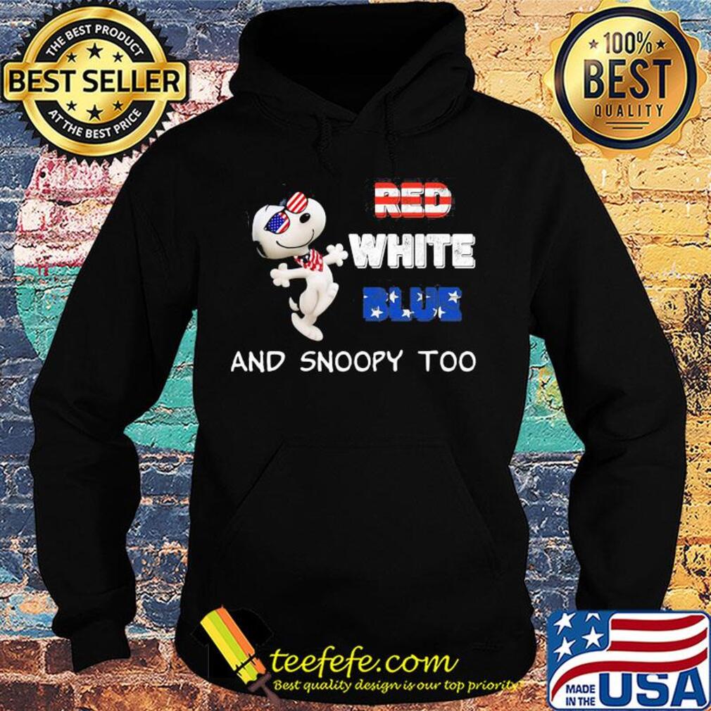 Red white blue and snoopy too american flag happy independence day s Hoodie Red white blue and snoopy too american flag happy independence day s Hoodie