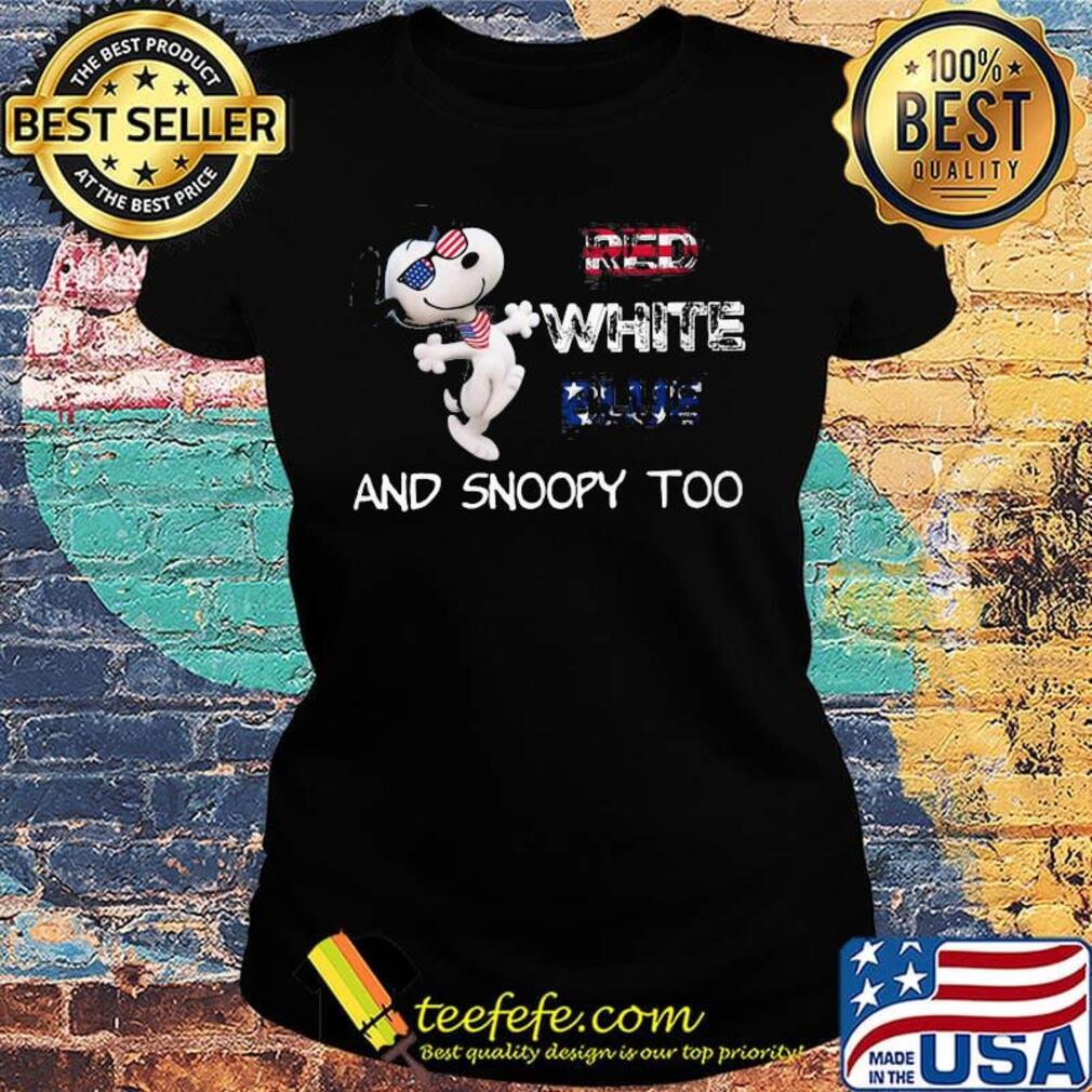 Red white blue and snoopy too american happy independence day s Ladies tee Red white blue and snoopy too american happy independence day s Ladies tee