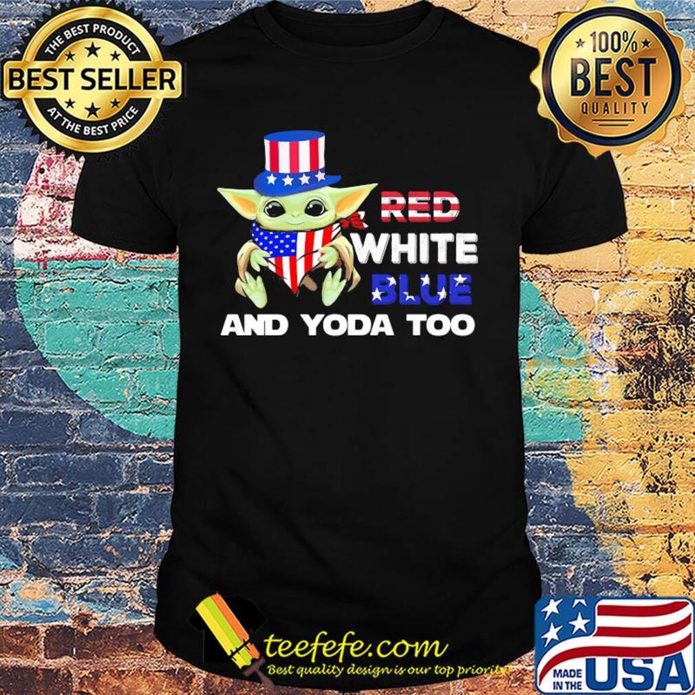 Red white blue and yoda too american flag independence day shirt Red white blue and yoda too american flag independence day shirt