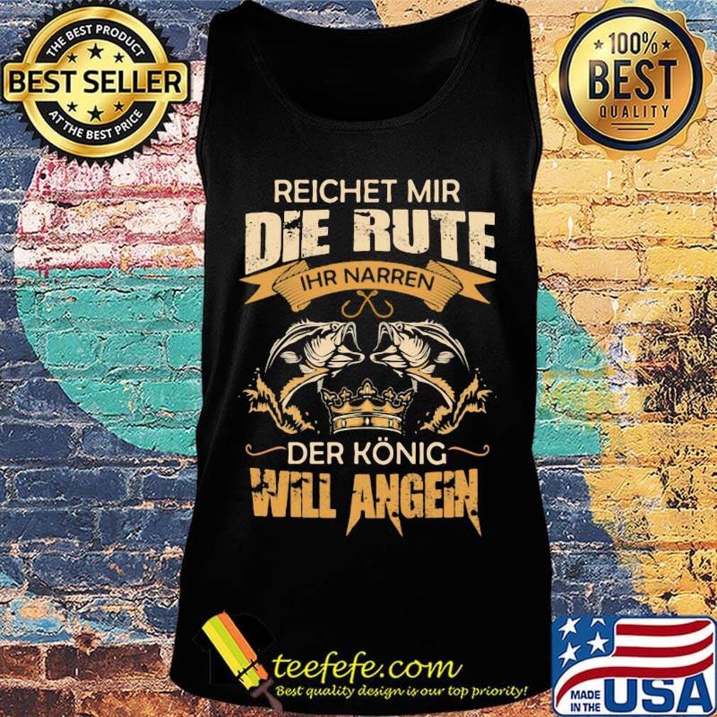Reichet mir die rute IHR narren der konig will angeln fish s Tank top Reichet mir die rute IHR narren der konig will angeln fish s Tank top