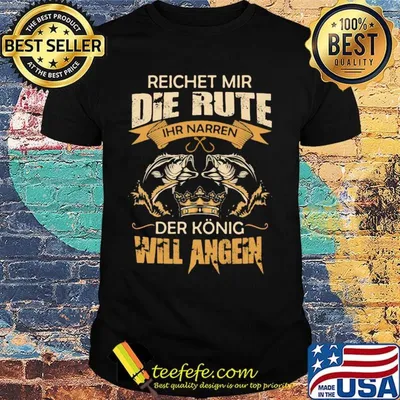Reichet mir die rute IHR narren der konig will angeln fish shirt