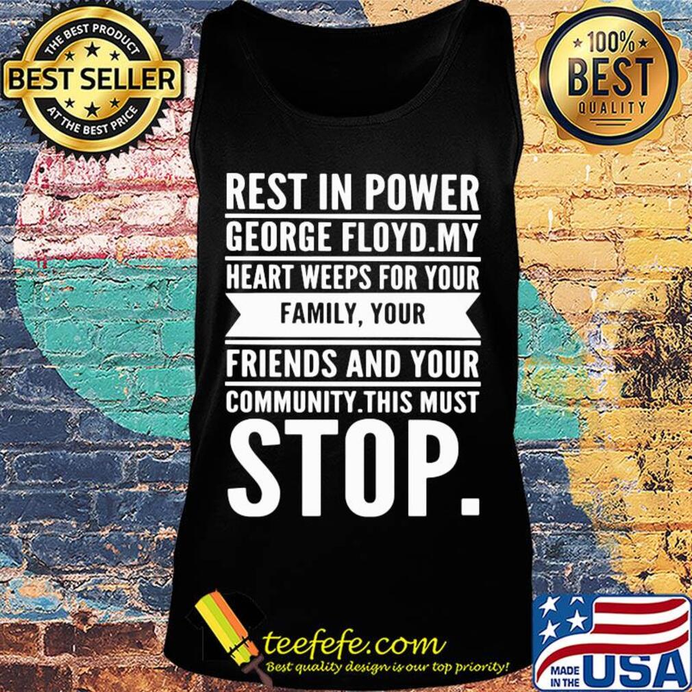 Rest in power george floyd my heart weeps for your family your friends and your community this must stop s Tank top Rest in power george floyd my heart weeps for your family your friends and your community this must stop s Tank top