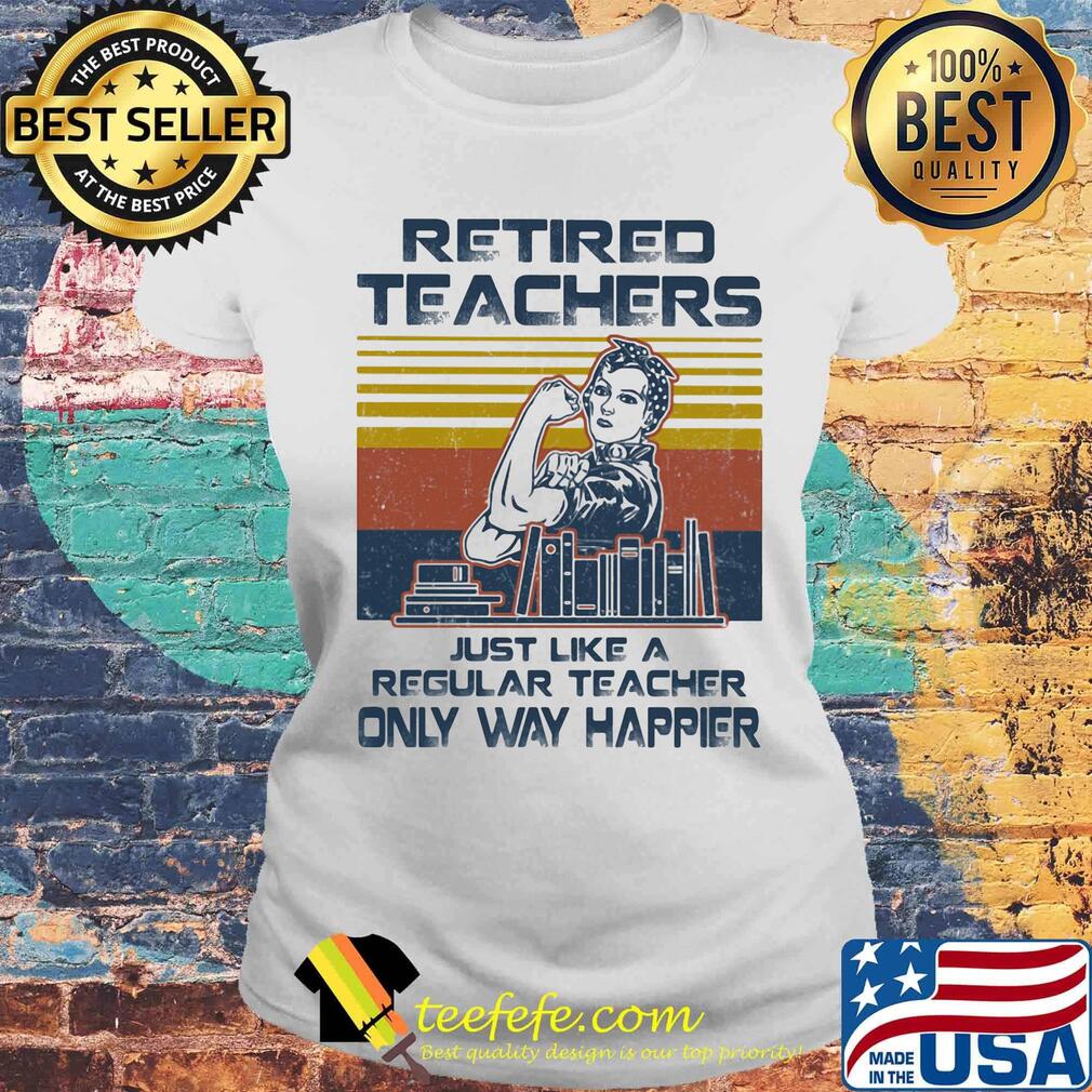 Retired Techers Just Like A Regular Teacher Only Way Happier Vintage Retro Girl Books Shirt Laides tee Retired Techers Just Like A Regular Teacher Only Way Happier Vintage Retro Girl Books Shirt Laides tee