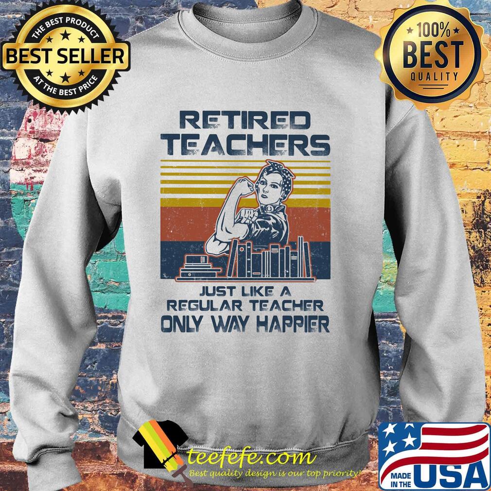 Retired Techers Just Like A Regular Teacher Only Way Happier Vintage Retro Girl Books Shirt Sweater Retired Techers Just Like A Regular Teacher Only Way Happier Vintage Retro Girl Books Shirt Sweater