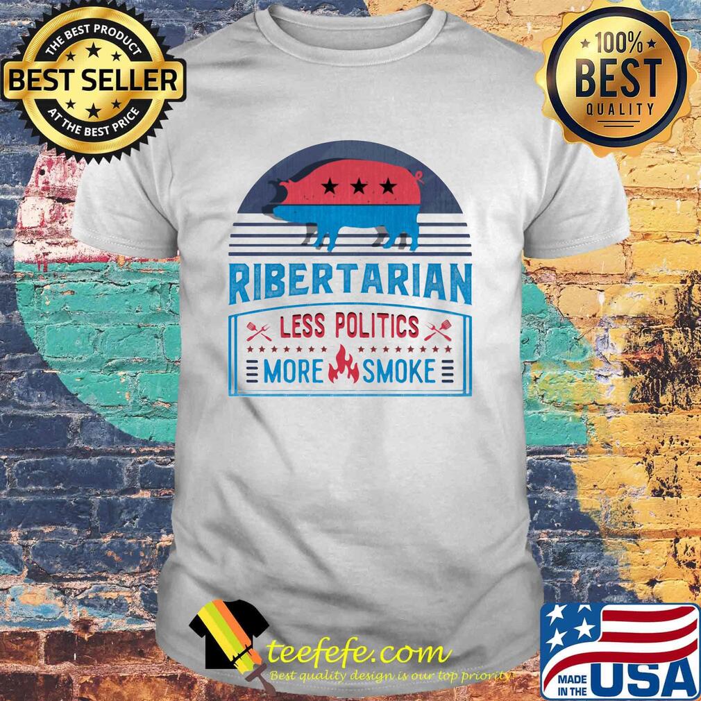 Ribertarian less politics more smoke funny bbq shirt