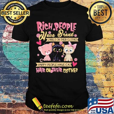 Rich People Have Brand Labels On Their Clothes Happy People Have Cat Hair On Their Clothes Shirt