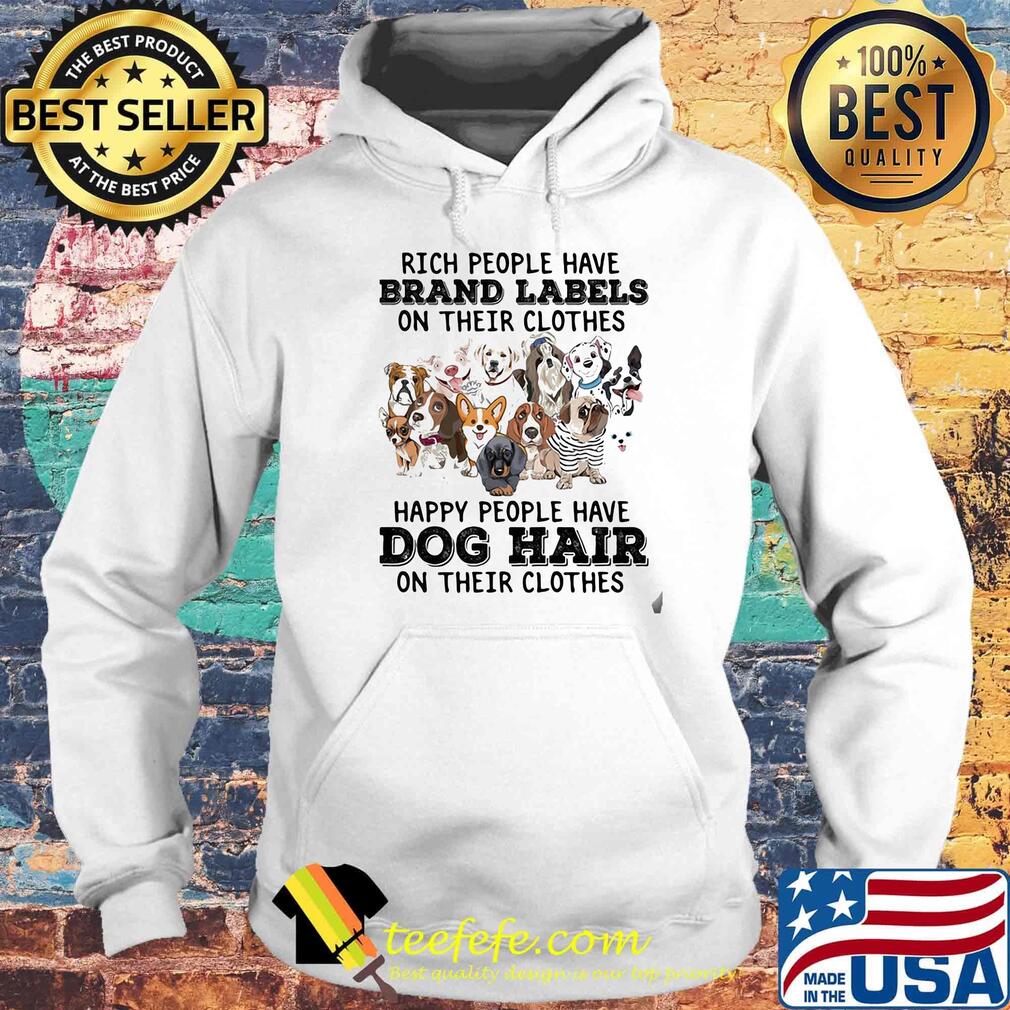 Rich people have brand labels on their clothes happy people have dog hair on their clothes s Hoodie Rich people have brand labels on their clothes happy people have dog hair on their clothes s Hoodie