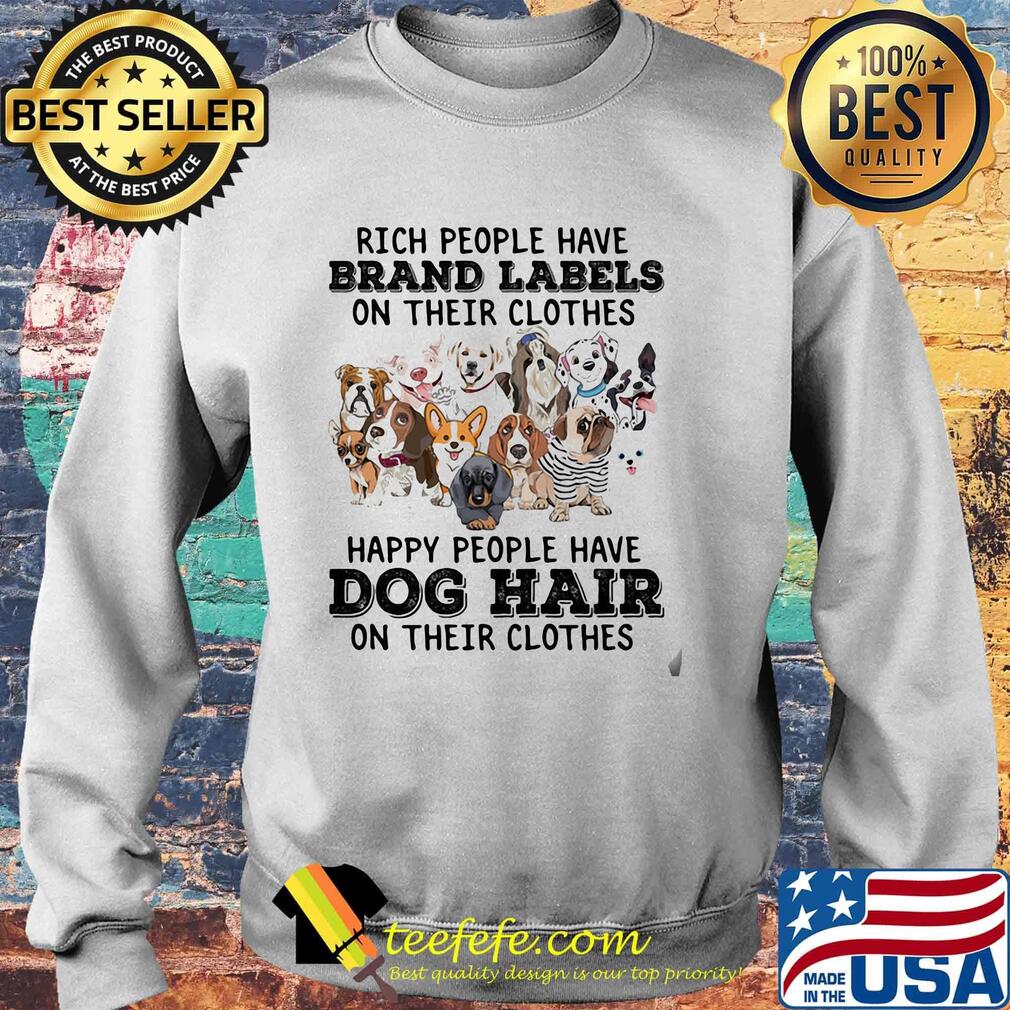 Rich people have brand labels on their clothes happy people have dog hair on their clothes s Sweater Rich people have brand labels on their clothes happy people have dog hair on their clothes s Sweater