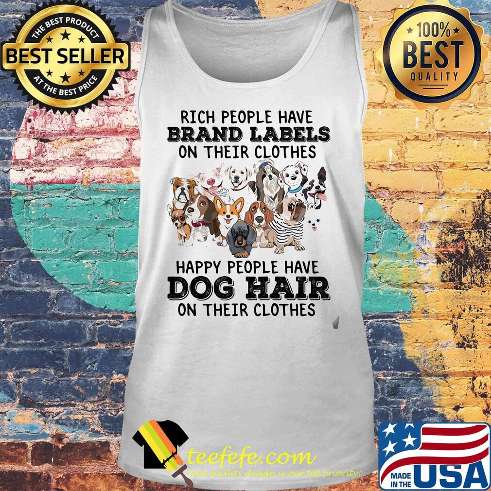 Rich people have brand labels on their clothes happy people have dog hair on their clothes s Tank top Rich people have brand labels on their clothes happy people have dog hair on their clothes s Tank top