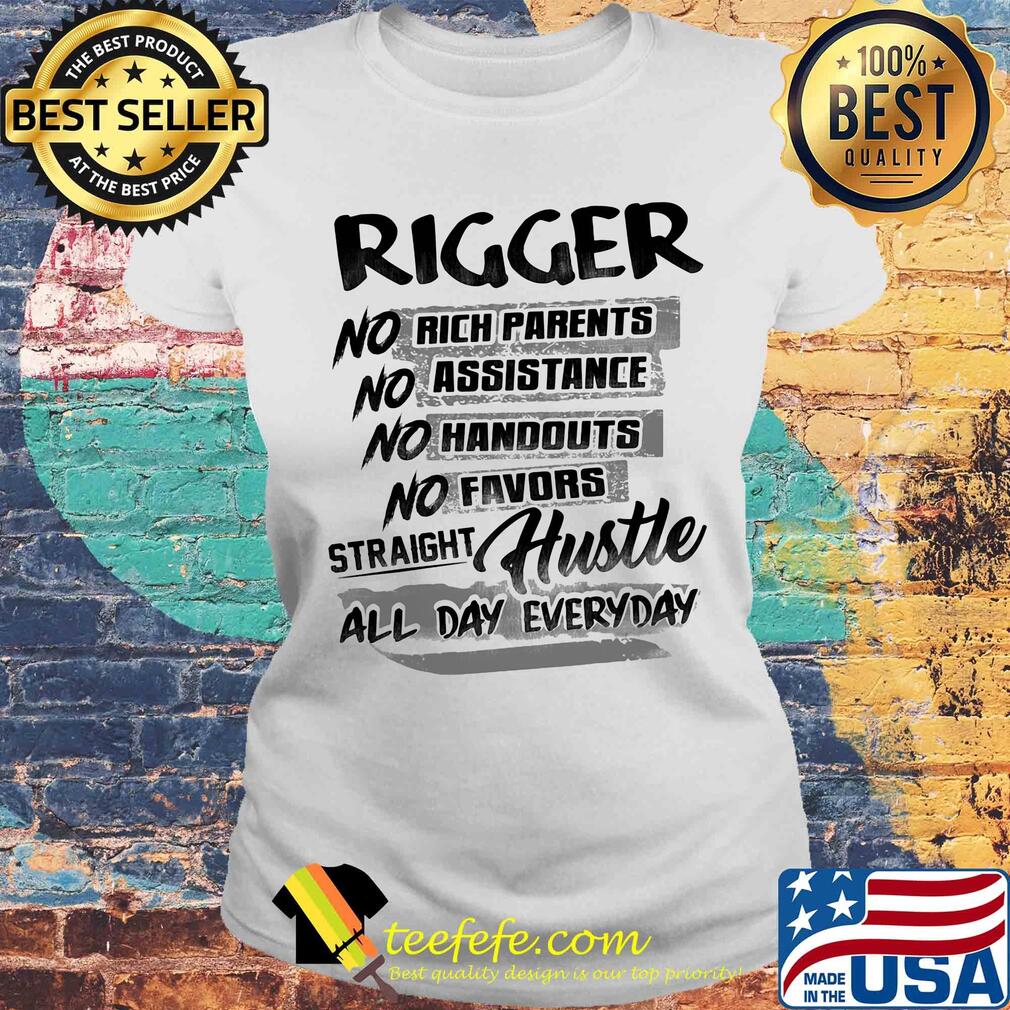Rigger no rich parents no assistance no handouts no favors straight hustle all day everyday line s Laides tee Rigger no rich parents no assistance no handouts no favors straight hustle all day everyday line s Laides tee