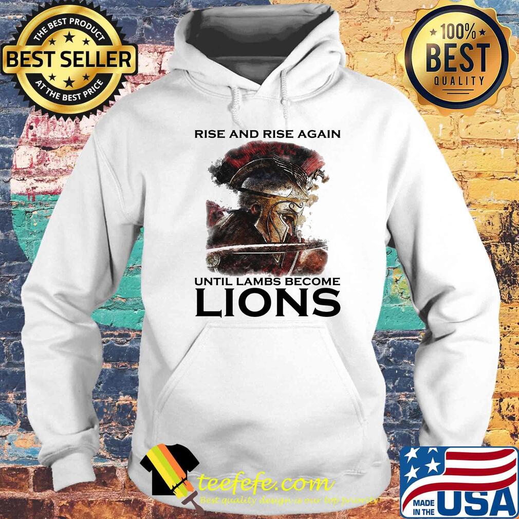 Rise And Rise Again Until Lambs Become Lions Combatant Shirt Hoodie Rise And Rise Again Until Lambs Become Lions Combatant Shirt Hoodie