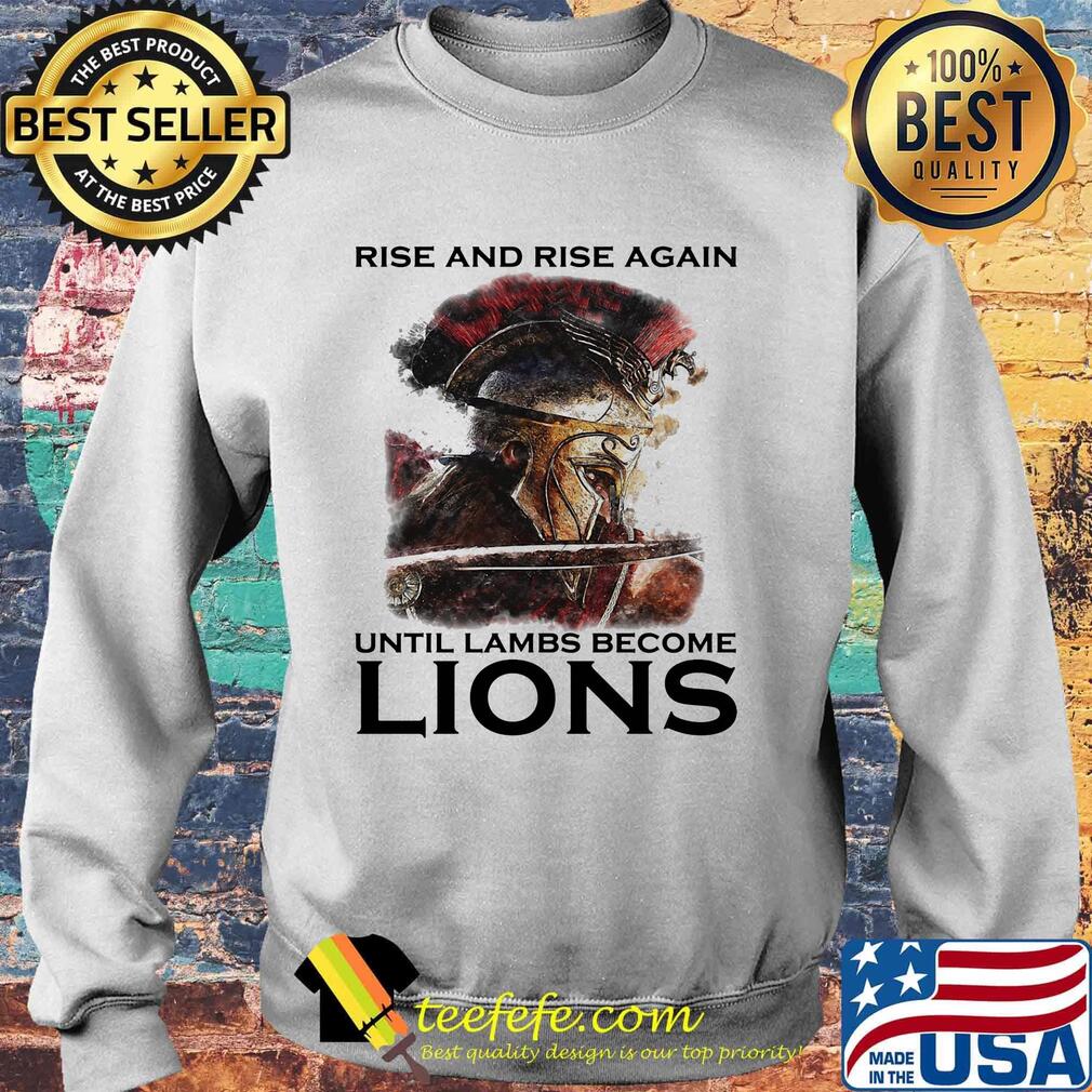 Rise And Rise Again Until Lambs Become Lions Combatant Shirt Sweater Rise And Rise Again Until Lambs Become Lions Combatant Shirt Sweater