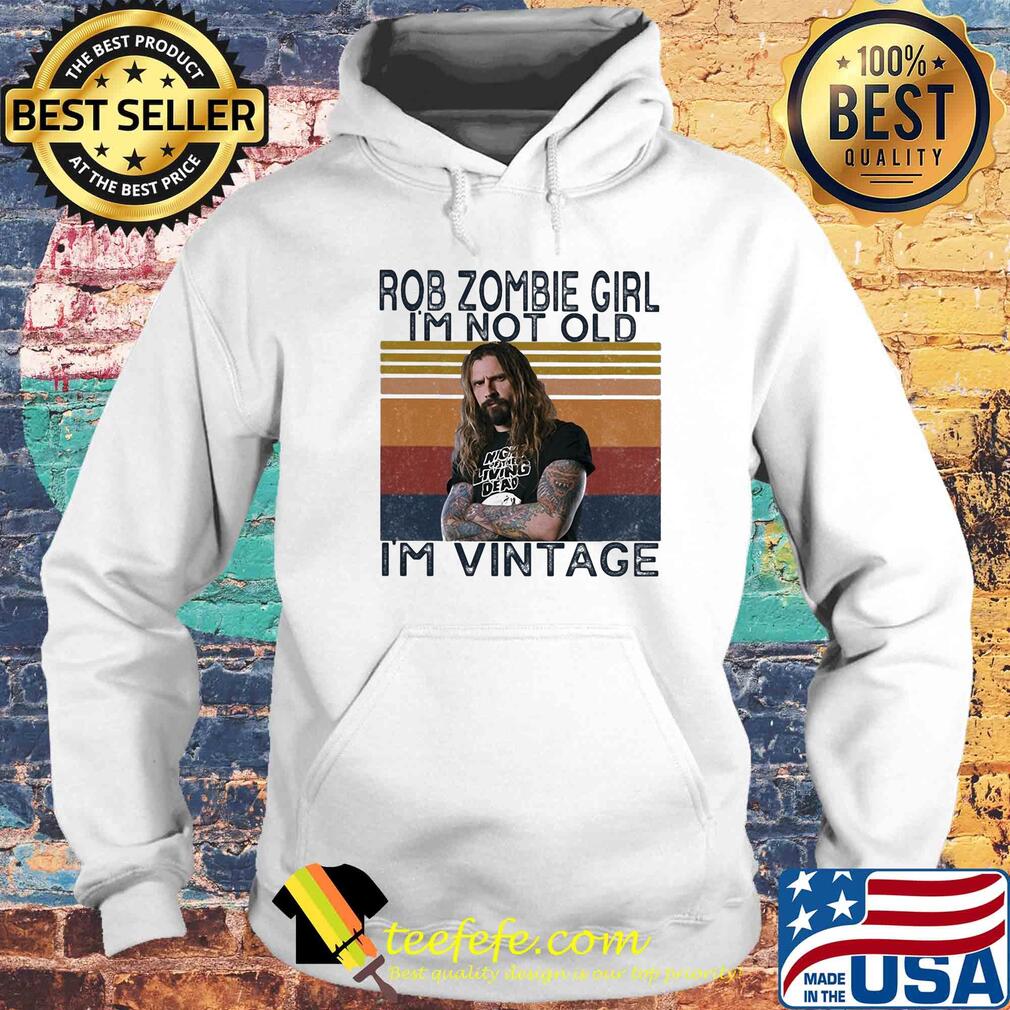 Rob zombie girl I'm not old I'm vintage retro s Hoodie Rob zombie girl I'm not old I'm vintage retro s Hoodie