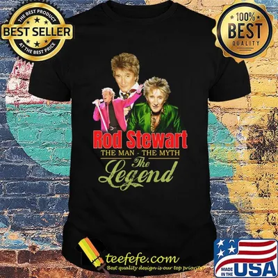 Rod stewart the man the myth the legend shirt