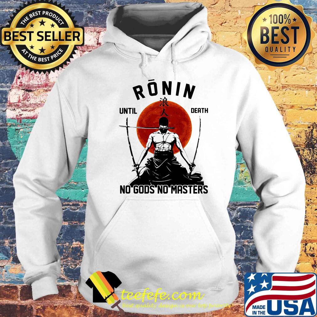 Ronin Until Death No Gods No Masters Swordsman Sunset Shirt Hoodie Ronin Until Death No Gods No Masters Swordsman Sunset Shirt Hoodie