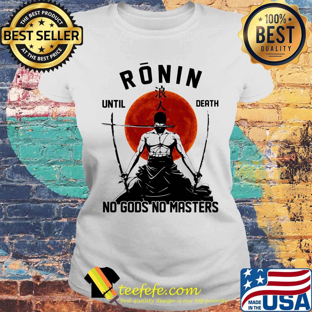 Ronin Until Death No Gods No Masters Swordsman Sunset Shirt Laides tee Ronin Until Death No Gods No Masters Swordsman Sunset Shirt Laides tee