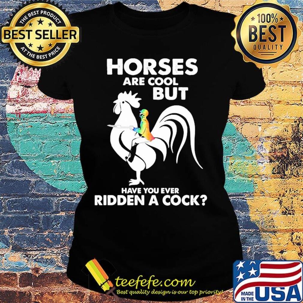 Rooter horses are but cool but have you ever ridden a cock s Ladies tee Rooter horses are but cool but have you ever ridden a cock s Ladies tee