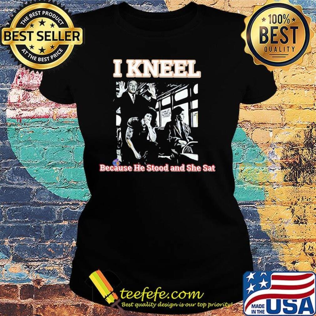 Rosa parks on bus i kneel because he stood and she sat s Ladies tee Rosa parks on bus i kneel because he stood and she sat s Ladies tee