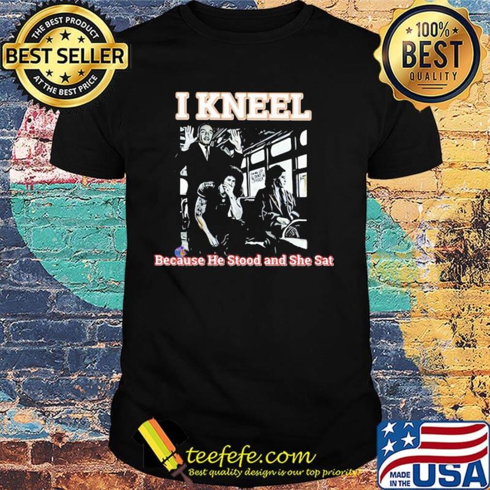 Rosa parks on bus i kneel because he stood and she sat shirt Rosa parks on bus i kneel because he stood and she sat shirt