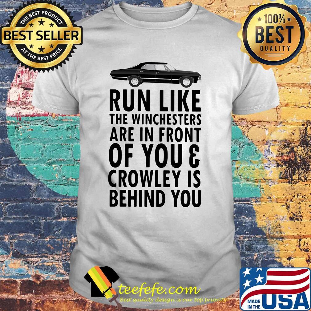 Run Like The Winchesters Are In Front Of You And Crowley Is Behind you Car Shirt