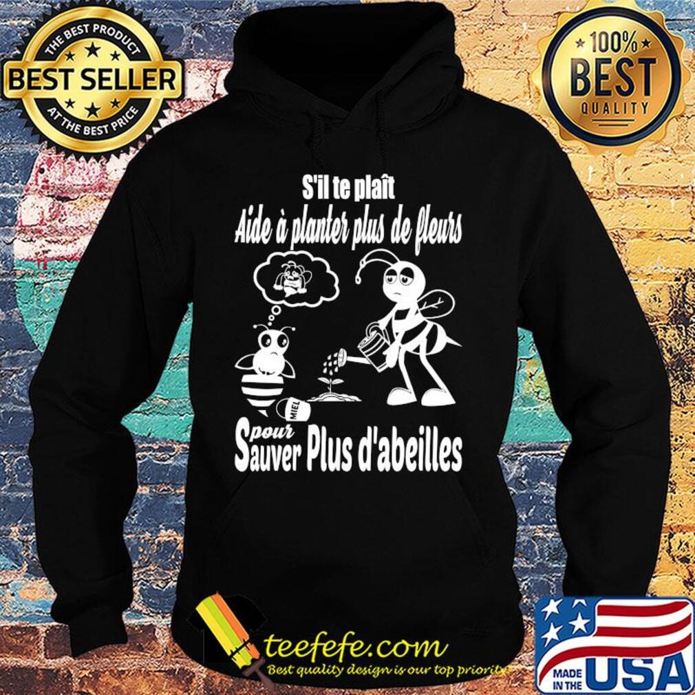 S'il te plait aide a planter plus de pleurs pour sauver plus d'abeilles s Hoodie S'il te plait aide a planter plus de pleurs pour sauver plus d'abeilles s Hoodie