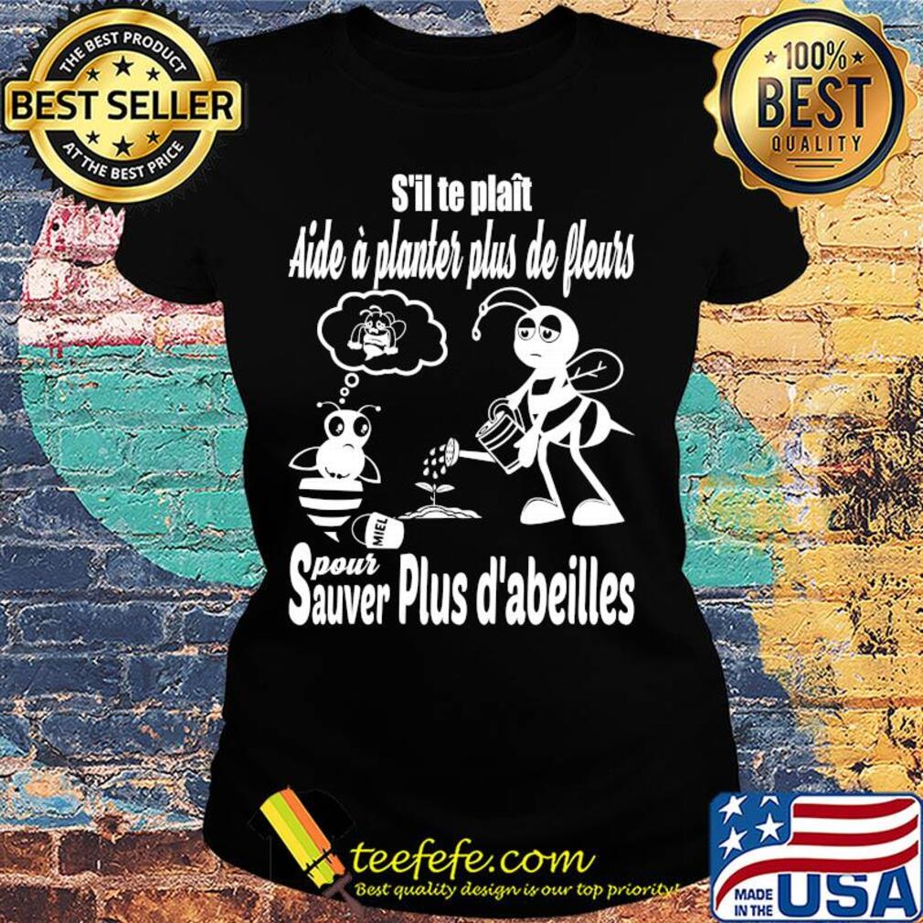 S'il te plait aide a planter plus de pleurs pour sauver plus d'abeilles s Ladies tee S'il te plait aide a planter plus de pleurs pour sauver plus d'abeilles s Ladies tee