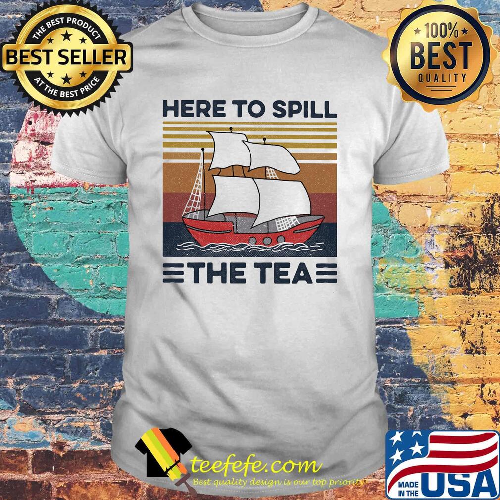 Sailing here to spill the tea vintage retro shirt Sailing here to spill the tea vintage retro shirt