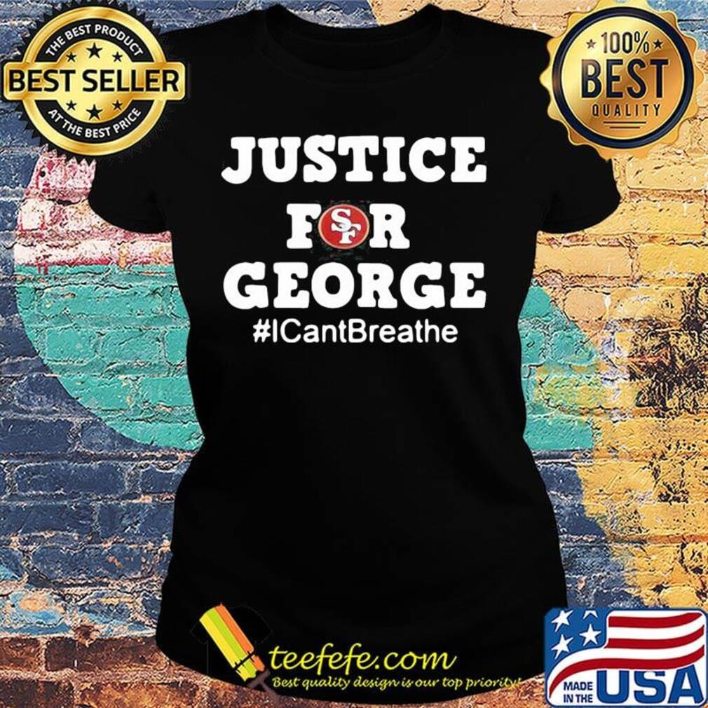 San francisco 49ers logo justice for george i can’t breathe s Ladies tee San francisco 49ers logo justice for george i can’t breathe s Ladies tee