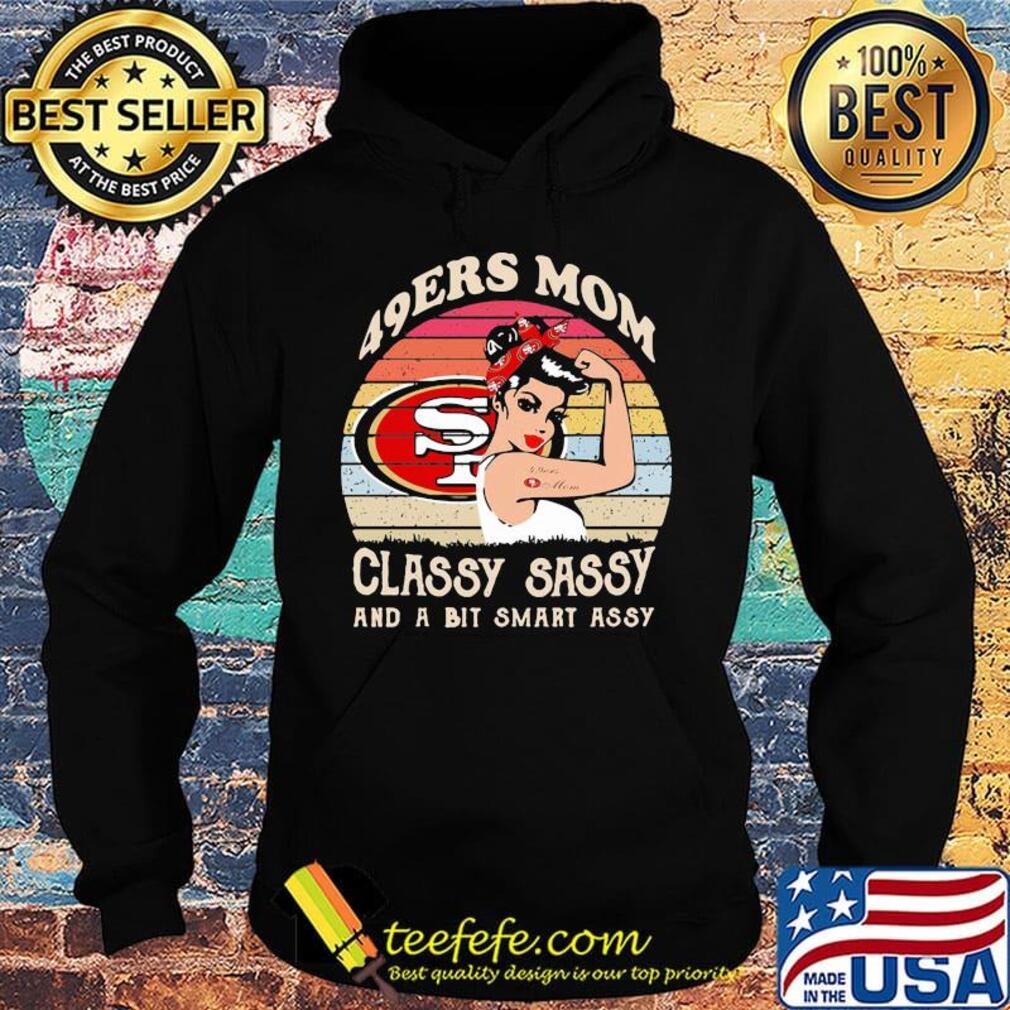 San francisco 49ers mom classy sassy and a bit smart assy vintage retro s Hoodie San francisco 49ers mom classy sassy and a bit smart assy vintage retro s Hoodie