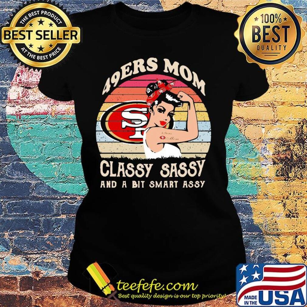 San francisco 49ers mom classy sassy and a bit smart assy vintage retro s Ladies tee San francisco 49ers mom classy sassy and a bit smart assy vintage retro s Ladies tee