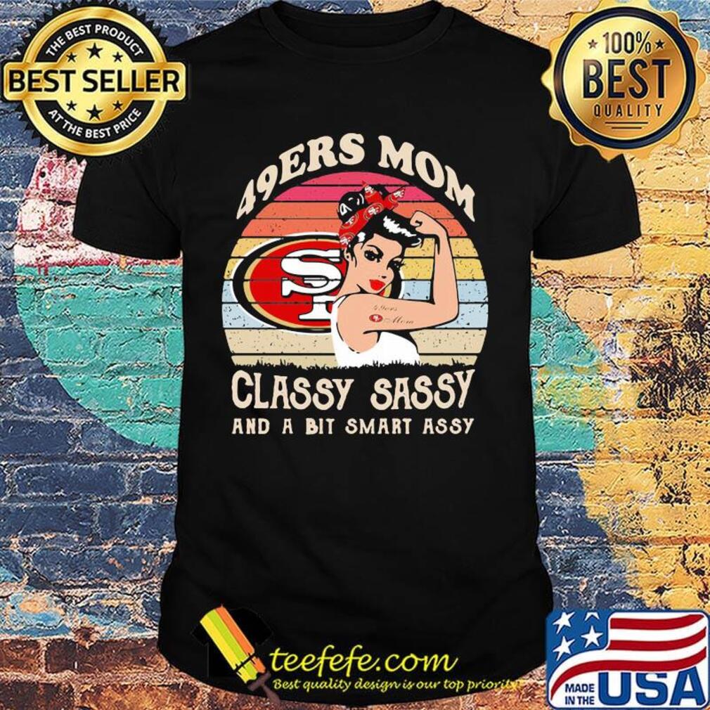 San francisco 49ers mom classy sassy and a bit smart assy vintage retro shirt San francisco 49ers mom classy sassy and a bit smart assy vintage retro shirt