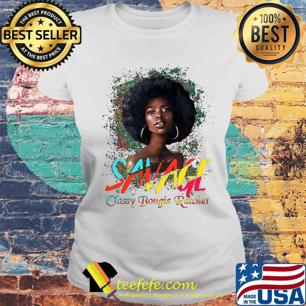 Savage Classy Bougie Ratchet Color Girl Shirt Laides tee Savage Classy Bougie Ratchet Color Girl Shirt Laides tee
