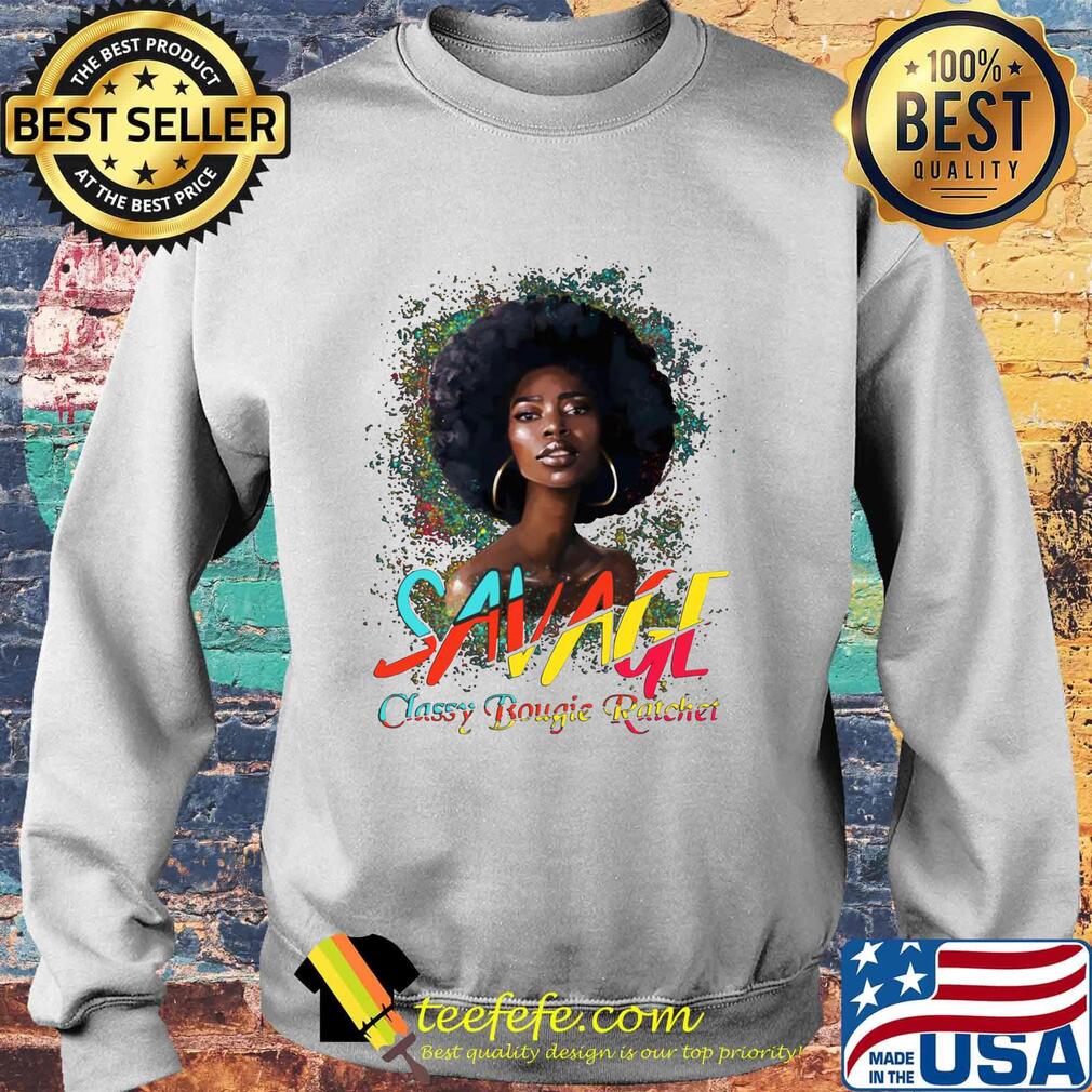 Savage Classy Bougie Ratchet Color Girl Shirt Sweater Savage Classy Bougie Ratchet Color Girl Shirt Sweater