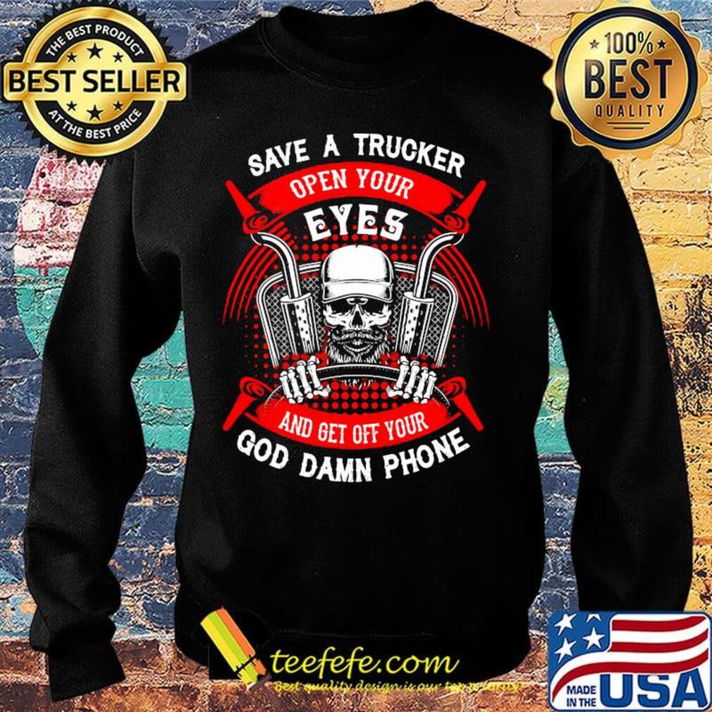 Save A Trucker Open Your Eyes And Get Off Your God Damn Phone Skullcap Shirt Sweater Save A Trucker Open Your Eyes And Get Off Your God Damn Phone Skullcap Shirt Sweater