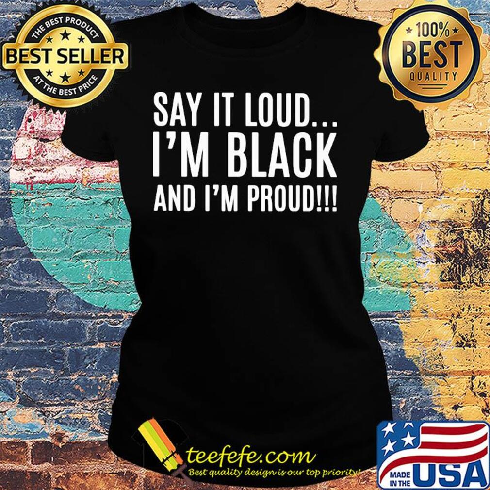 Say it loud i'm black and i'm proud s Ladies tee Say it loud i'm black and i'm proud s Ladies tee