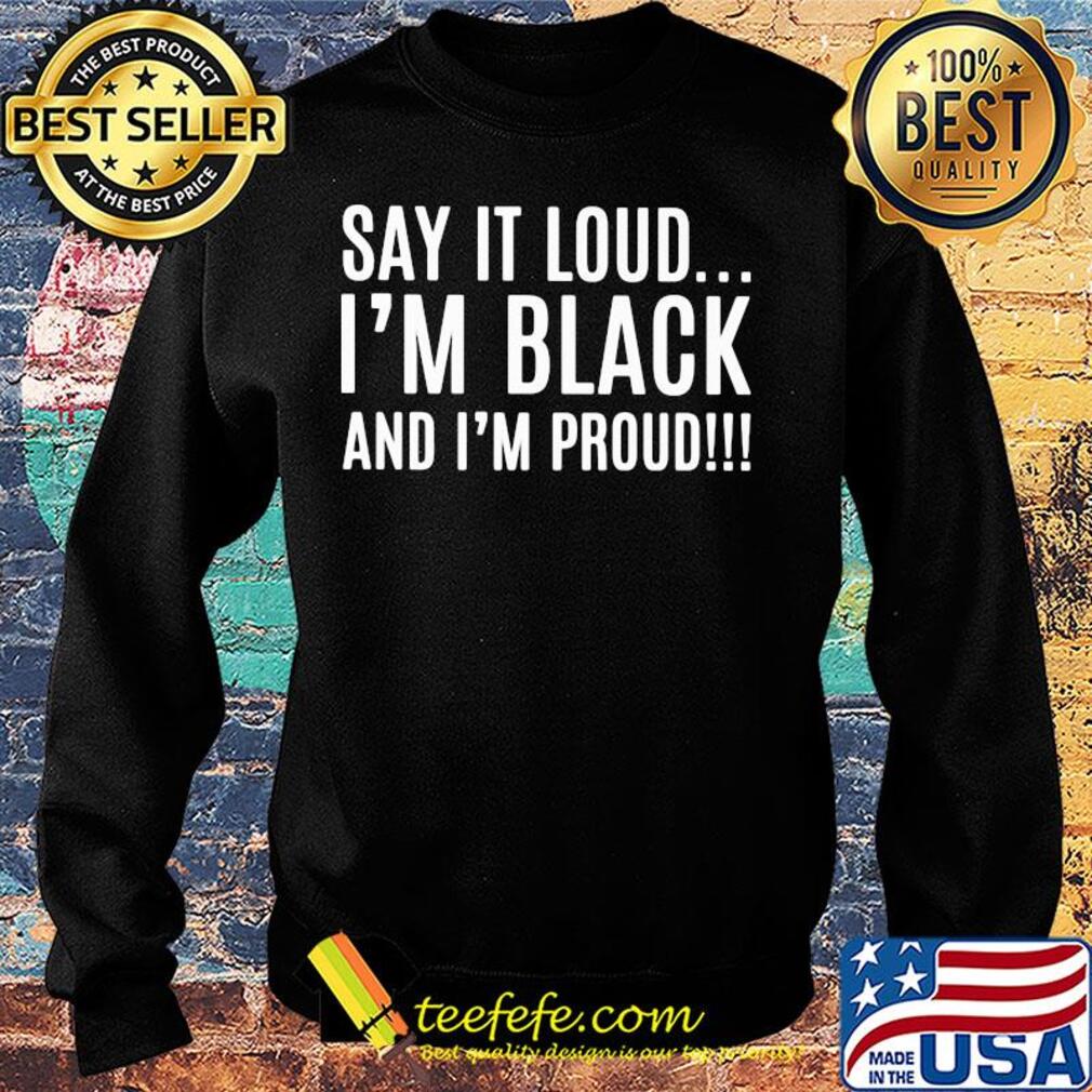 Say it loud i'm black and i'm proud s Sweater Say it loud i'm black and i'm proud s Sweater